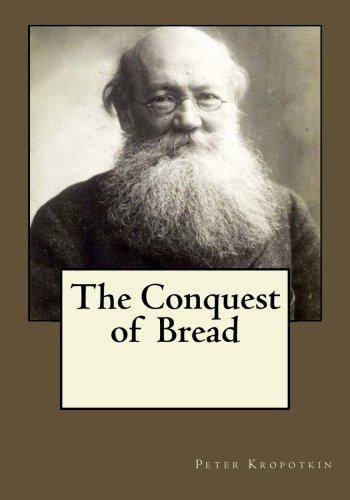 Peter Kropotkin, Andrea Gouveia, Peter Kropotkin: The Conquest of Bread (Paperback, 2017, Createspace Independent Publishing Platform, CreateSpace Independent Publishing Platform)